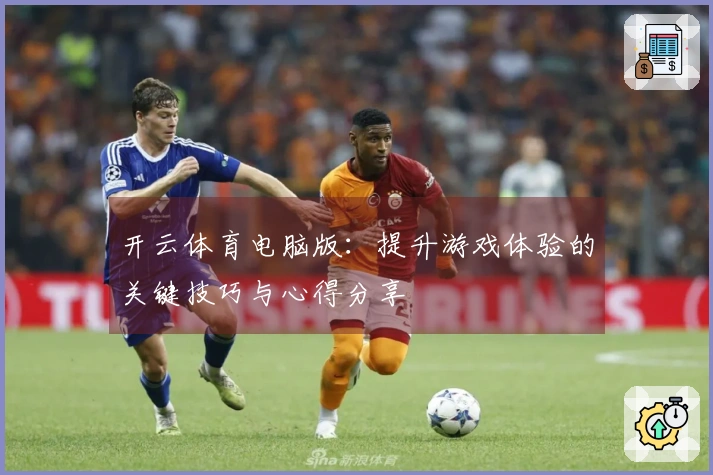 开云体育电脑版：提升游戏体验的关键技巧与心得分享