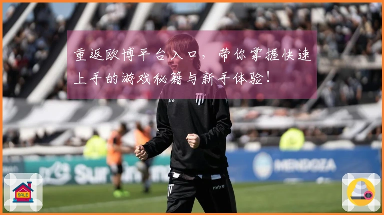 重返欧博平台入口，带你掌握快速上手的游戏秘籍与新手体验！